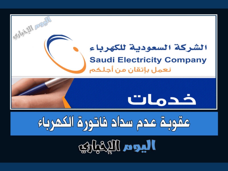 عقوبة عدم سداد فاتورة الكهرباء في السعودية 1445